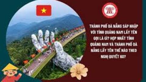 Chính thức sáp nhập tỉnh Quảng Nam và thành phố Đà Nẵng