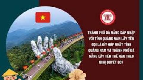 Chính thức sáp nhập tỉnh Quảng Nam và thành phố Đà Nẵng