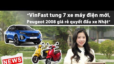 ĐIỂM TIN TUẦN: VinFast tung 7 xe máy điện mới, Peugeot 2008 giá rẻ quyết đấu xe Nhật |XEHAY.VN|