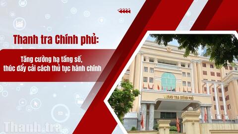 Thanh tra Chính phủ: Tăng cường hạ tầng số, thúc đẩy cải cách thủ tục hành chính