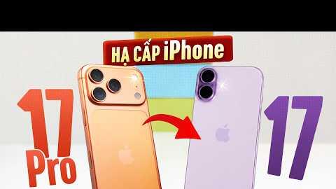 iPhone 17 hay cố lên iPhone 17 Pro? Tôi thử hạ cấp và thấy nên tiết kiệm 10 triệu!