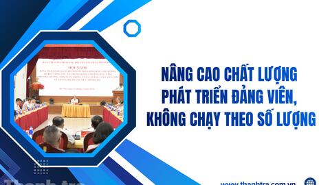 Nâng cao chất lượng phát triển đảng viên, không chạy theo số lượng