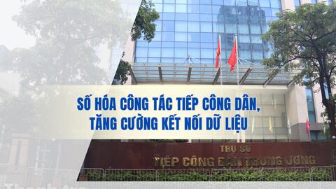 Số hóa công tác tiếp công dân, tăng cường kết nối dữ liệu